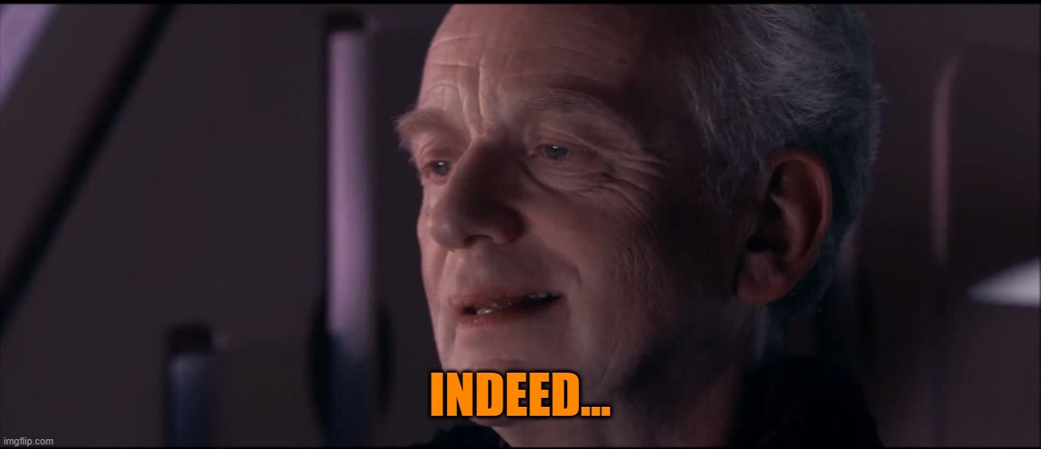 Palpatine Ironic  | INDEED... | image tagged in palpatine ironic | made w/ Imgflip meme maker