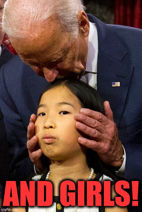 joe biden sniffing girl | AND GIRLS! | image tagged in joe biden sniffing girl | made w/ Imgflip meme maker