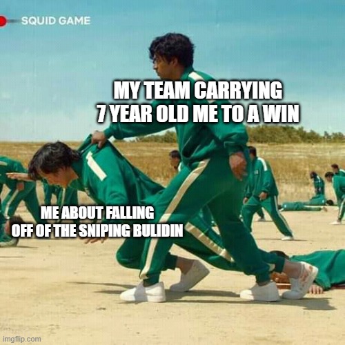 Squid Game | MY TEAM CARRYING 7 YEAR OLD ME TO A WIN; ME ABOUT FALLING OFF OF THE SNIPING BULIDIN | image tagged in squid game | made w/ Imgflip meme maker