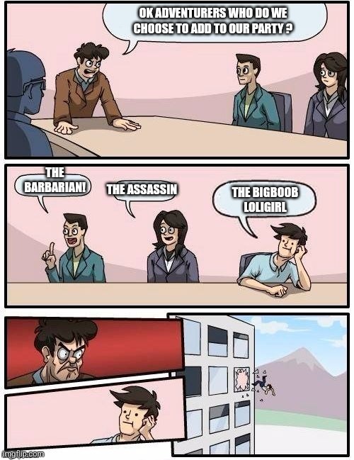 DND Party Meeting | OK ADVENTURERS WHO DO WE CHOOSE TO ADD TO OUR PARTY ? THE BARBARIAN! THE ASSASSIN; THE BIGBOOB LOLIGIRL | image tagged in board room meeting | made w/ Imgflip meme maker