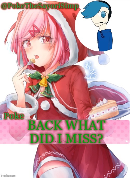 Poke's natsuki christmas template | BACK WHAT DID I MISS? | image tagged in poke's natsuki christmas template | made w/ Imgflip meme maker