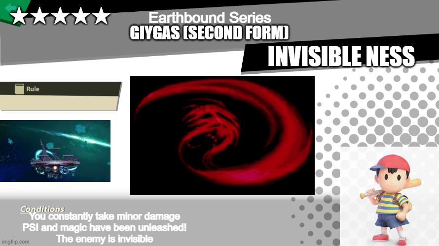 giygas (second form) |  ★★★★★; Earthbound Series; GIYGAS (SECOND FORM); INVISIBLE NESS; You constantly take minor damage
PSI and magic have been unleashed!
The enemy is invisible | image tagged in parody,super smash brothers | made w/ Imgflip meme maker