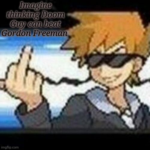 Fuk u lmaooooo | Imagine thinking Doom Guy can beat Gordon Freeman | image tagged in fuk u lmaooooo | made w/ Imgflip meme maker