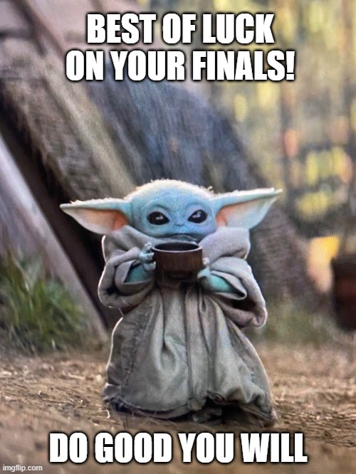 Good luck exam Baby Yoda | BEST OF LUCK ON YOUR FINALS! DO GOOD YOU WILL | image tagged in baby yoda tea | made w/ Imgflip meme maker