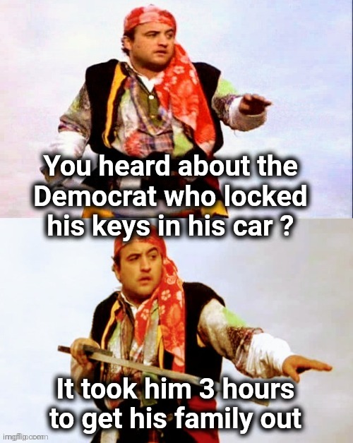 Pirate joke | You heard about the
Democrat who locked his keys in his car ? It took him 3 hours to get his family out | image tagged in pirate joke | made w/ Imgflip meme maker
