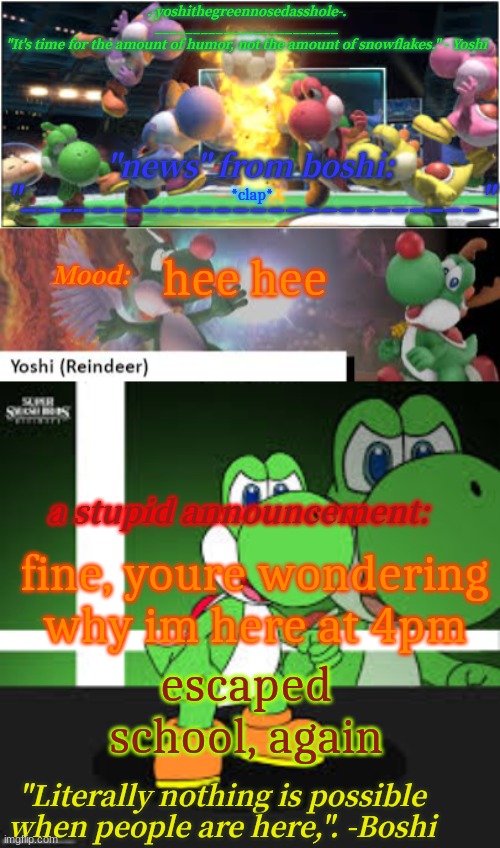Yoshi_Official Announcement Temp v17 | hee hee; *clap*; fine, youre wondering why im here at 4pm; escaped school, again | image tagged in yoshi_official announcement temp v17 | made w/ Imgflip meme maker