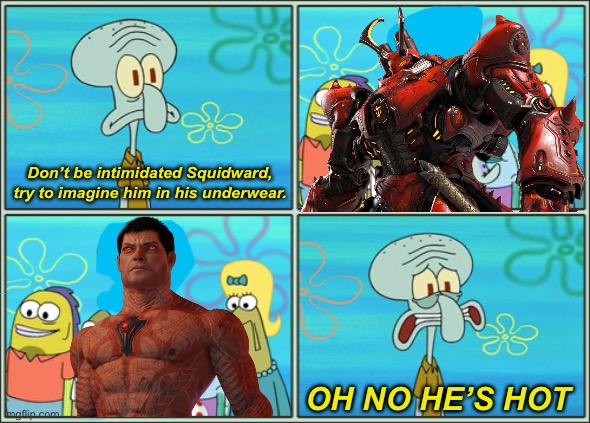 The first time I saw the dark lord in a nutshell | Don’t be intimidated Squidward, try to imagine him in his underwear. OH NO HE’S HOT | image tagged in oh no he's hot,doom eternal,tag 2 | made w/ Imgflip meme maker