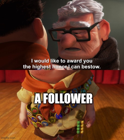 Highest Honor | A FOLLOWER | image tagged in highest honor | made w/ Imgflip meme maker