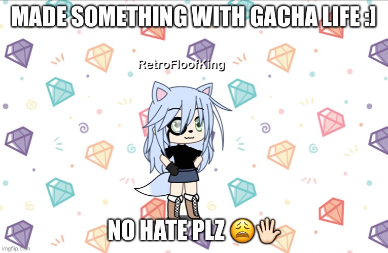 nO hAtE | MADE SOMETHING WITH GACHA LIFE :]; NO HATE PLZ 😩🖐🏻 | made w/ Imgflip meme maker