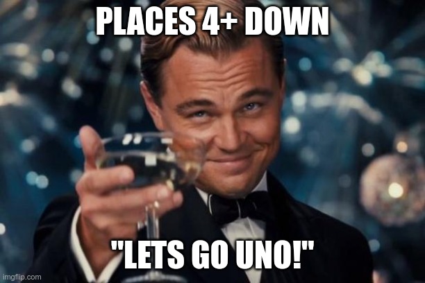 An uno 1v1 meme | PLACES 4+ DOWN; "LETS GO UNO!" | image tagged in memes,leonardo dicaprio cheers | made w/ Imgflip meme maker