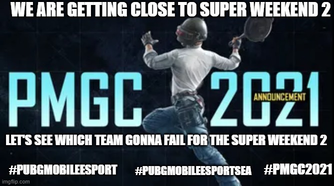 Getting Close to Super Weekend 2 | WE ARE GETTING CLOSE TO SUPER WEEKEND 2; LET'S SEE WHICH TEAM GONNA FAIL FOR THE SUPER WEEKEND 2; #PMGC2021; #PUBGMOBILEESPORT; #PUBGMOBILEESPORTSEA | image tagged in pubg | made w/ Imgflip meme maker