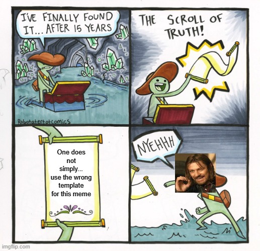 I hate people that do this...wait that means ME | One does not simply...
use the wrong template for this meme | image tagged in memes,the scroll of truth,wrong template,boromir,funny,one does not simply | made w/ Imgflip meme maker
