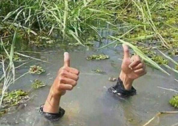thumbs up drown | image tagged in thumbs up drown | made w/ Imgflip meme maker