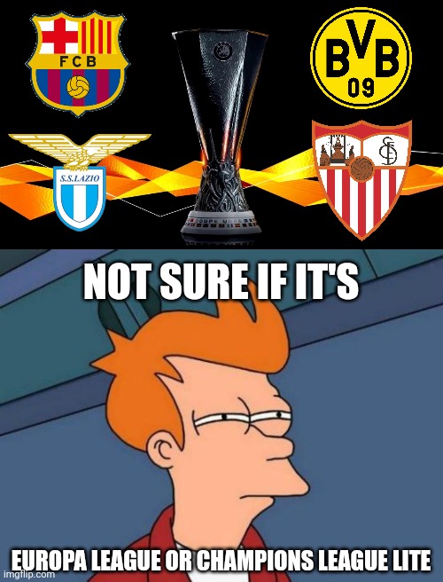 NOT SURE IF IT'S; EUROPA LEAGUE OR CHAMPIONS LEAGUE LITE | image tagged in memes,futurama fry,barcelona,borussia dortmund,europa league,futbol | made w/ Imgflip meme maker