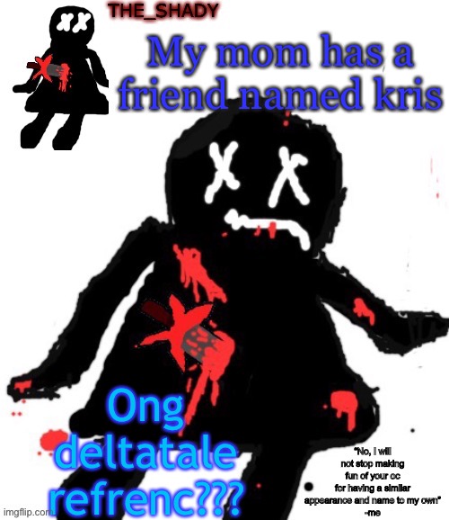 Walmart funni man dies temp | My mom has a friend named kris; Ong deltatale refrenc??? | image tagged in walmart funni man dies temp | made w/ Imgflip meme maker