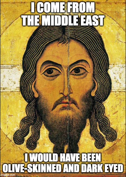 Semitic Jesus | I COME FROM THE MIDDLE EAST I WOULD HAVE BEEN OLIVE-SKINNED AND DARK EYED | image tagged in semitic jesus | made w/ Imgflip meme maker