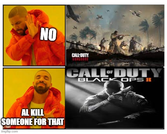 thats better | NO; AL KILL SOMEONE FOR THAT | image tagged in no - yes | made w/ Imgflip meme maker