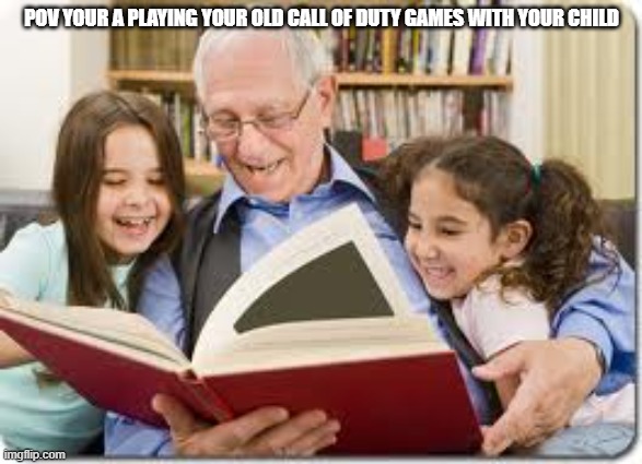 playing old call of duty | POV YOUR A PLAYING YOUR OLD CALL OF DUTY GAMES WITH YOUR CHILD | image tagged in memes,storytelling grandpa | made w/ Imgflip meme maker