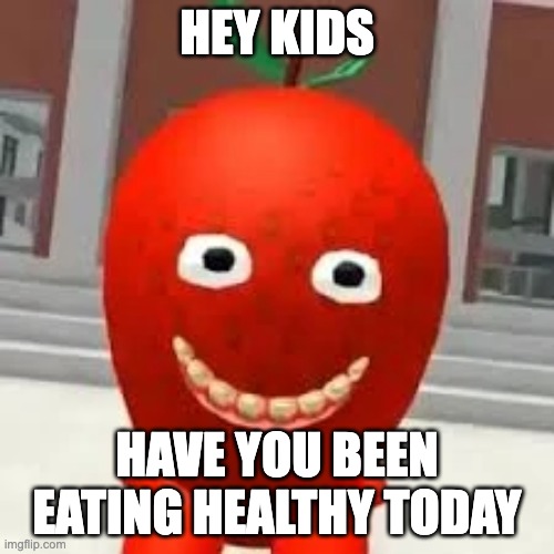 sammy the strawberry | HEY KIDS; HAVE YOU BEEN EATING HEALTHY TODAY | image tagged in sammy the strawberry | made w/ Imgflip meme maker