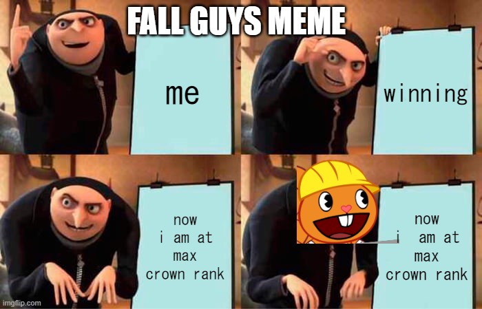 technically a gaming meme | FALL GUYS MEME; me; winning; now i am at max crown rank; now i  am at max crown rank | image tagged in memes,gru's plan | made w/ Imgflip meme maker