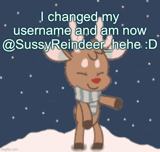 Name username :D |  I changed my username and am now @SussyReindeer_hehe :D | image tagged in christmas,use name change,furry | made w/ Imgflip meme maker