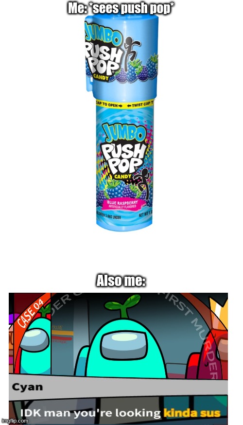 You get me, right? | Me: *sees push pop*; Also me: | image tagged in say sike right now | made w/ Imgflip meme maker