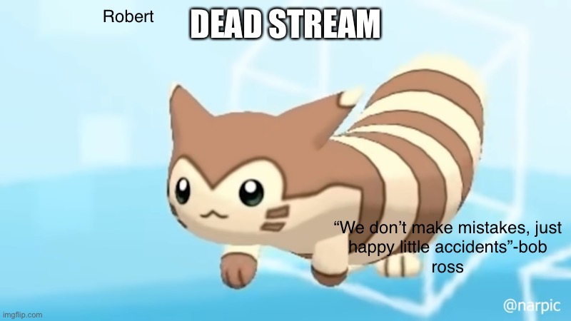 Dvwdosdksdodcjidfiiihifhf8hxyv3 | DEAD STREAM | image tagged in rob s furret announcement temp | made w/ Imgflip meme maker