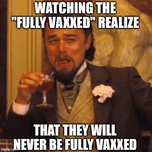 Never Fully Vaxxed | WATCHING THE "FULLY VAXXED" REALIZE; THAT THEY WILL NEVER BE FULLY VAXXED | image tagged in memes,laughing leo,fully vaxxed,don't comply | made w/ Imgflip meme maker