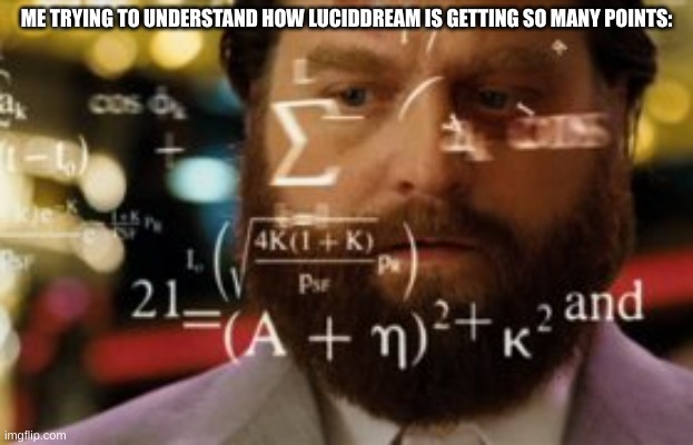 . | ME TRYING TO UNDERSTAND HOW LUCIDDREAM IS GETTING SO MANY POINTS: | image tagged in trying to calculate how much sleep i can get | made w/ Imgflip meme maker