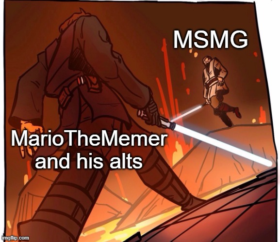 Too bad, msmg has the high ground | MSMG; MarioTheMemer and his alts | image tagged in star wars jojo s walk short version | made w/ Imgflip meme maker