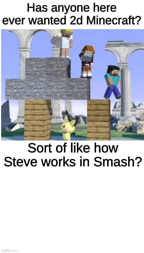  Has anyone here ever wanted 2d Minecraft? Sort of like how Steve works in Smash? | image tagged in blank white template,memes,blank transparent square | made w/ Imgflip meme maker