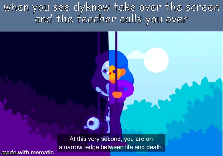 Life and death | when you see dyknow take over the screen
and the teacher calls you over | image tagged in life and death | made w/ Imgflip meme maker