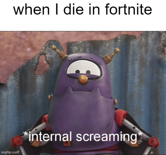 scary internal screaming | when I die in fortnite | image tagged in scary internal screaming | made w/ Imgflip meme maker