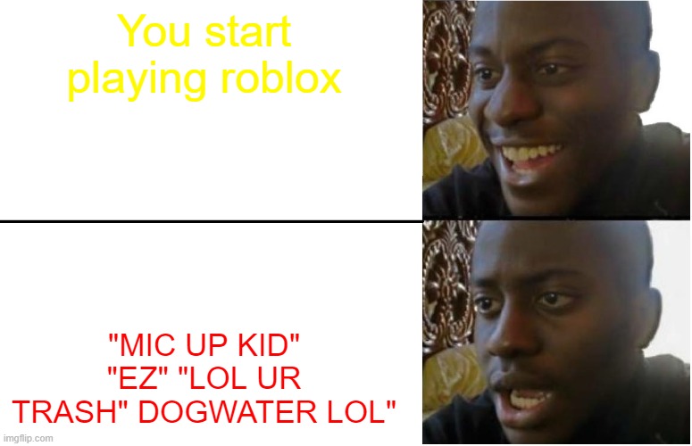 Disappointed Black Guy | You start playing roblox; "MIC UP KID" "EZ" "LOL UR TRASH" DOGWATER LOL" | image tagged in disappointed black guy | made w/ Imgflip meme maker