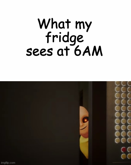 6year old me sneaking into the fridge at 6AM be like |  What my fridge sees at 6AM | image tagged in meme,baby in yellow,6am | made w/ Imgflip meme maker
