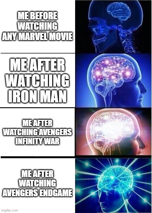 Expanding Brain | ME BEFORE WATCHING ANY MARVEL MOVIE; ME AFTER WATCHING IRON MAN; ME AFTER WATCHING AVENGERS INFINITY WAR; ME AFTER WATCHING AVENGERS ENDGAME | image tagged in memes,expanding brain | made w/ Imgflip meme maker