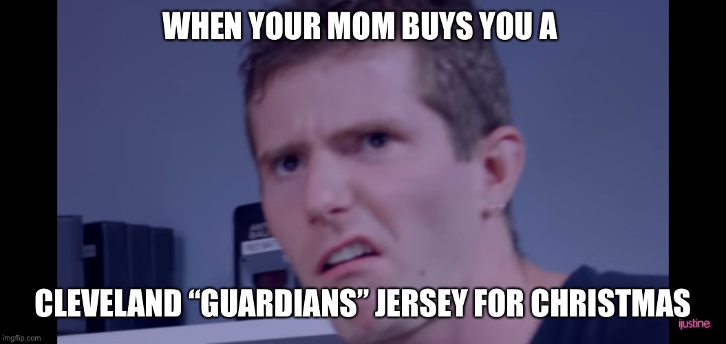 disgustin | WHEN YOUR MOM BUYS YOU A; CLEVELAND “GUARDIANS” JERSEY FOR CHRISTMAS | image tagged in disgustin,cleveland indians,baseball | made w/ Imgflip meme maker