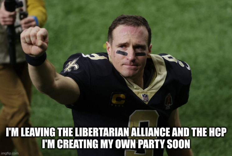 I'M LEAVING THE LIBERTARIAN ALLIANCE AND THE HCP
I'M CREATING MY OWN PARTY SOON | made w/ Imgflip meme maker