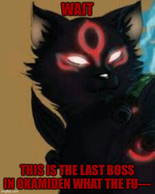 AnonymousFoxMemer announcement temp | WAIT; THIS IS THE LAST BOSS IN OKAMIDEN WHAT THE FU— | image tagged in anonymousfoxmemer announcement temp | made w/ Imgflip meme maker