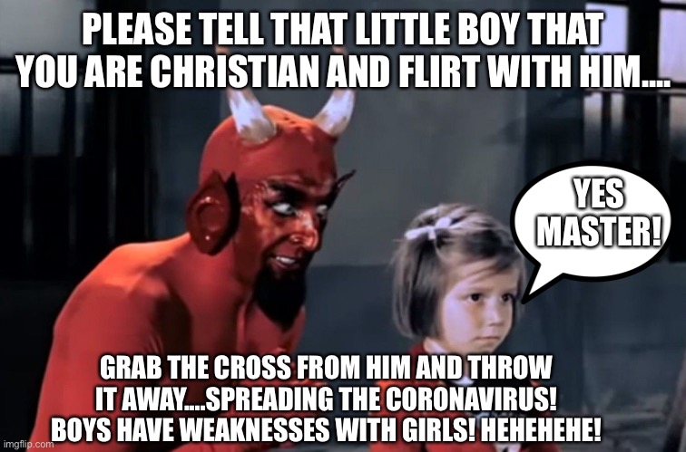 Everybody have weaknesses | PLEASE TELL THAT LITTLE BOY THAT YOU ARE CHRISTIAN AND FLIRT WITH HIM.... YES MASTER! GRAB THE CROSS FROM HIM AND THROW IT AWAY....SPREADING THE CORONAVIRUS! BOYS HAVE WEAKNESSES WITH GIRLS! HEHEHEHE! | image tagged in diabo vai l,christians,cross,flirt,coronavirus,weakness | made w/ Imgflip meme maker