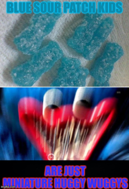 downvote otherwise | BLUE SOUR PATCH KIDS; SUS; ARE JUST MINIATURE HUGGY WUGGYS | image tagged in boeh what the hea boeh,blue sour patch kids,memes,funny,candy,gaming | made w/ Imgflip meme maker