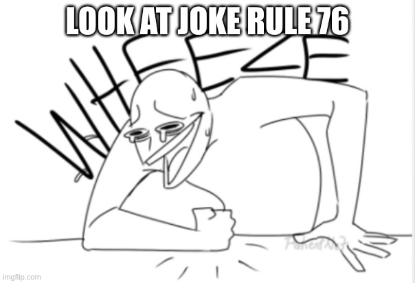 152 is weird as heck | LOOK AT JOKE RULE 76 | image tagged in wheeze | made w/ Imgflip meme maker