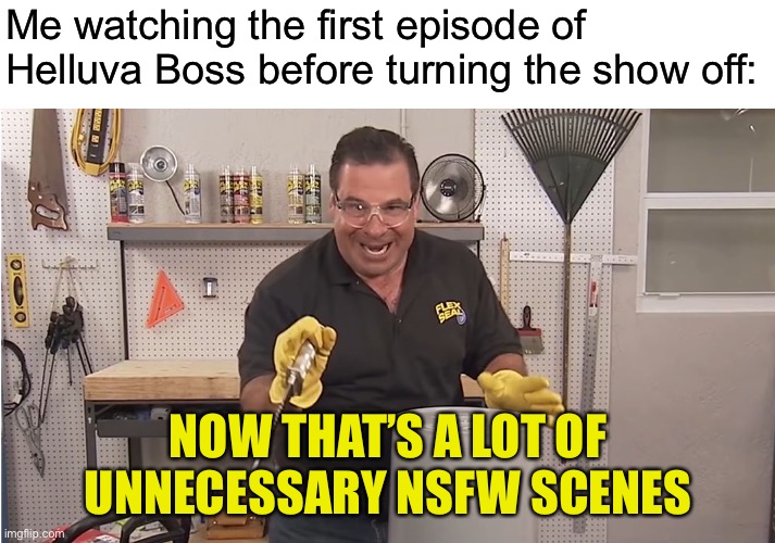 I even went and got the ducking eye bleach | Me watching the first episode of Helluva Boss before turning the show off:; NOW THAT’S A LOT OF UNNECESSARY NSFW SCENES | image tagged in phil swift that's a lotta damage flex tape/seal | made w/ Imgflip meme maker