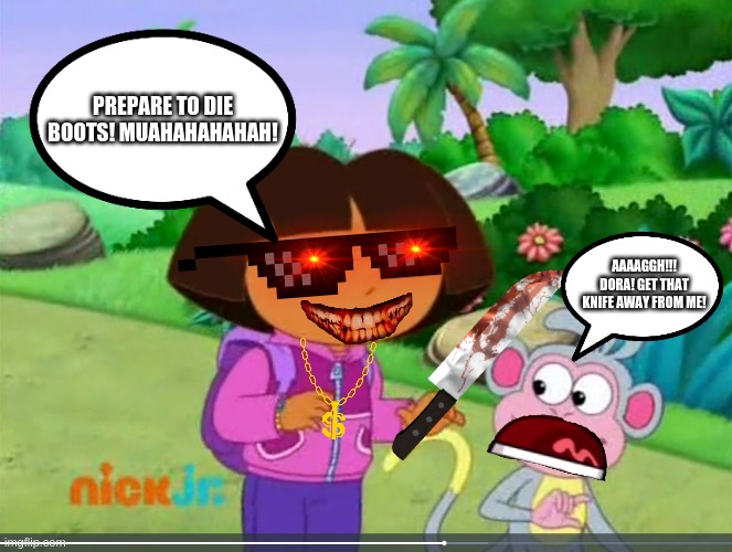 Dora The Murderer Is Back! | PREPARE TO DIE BOOTS! MUAHAHAHAHAH! AAAAGGH!!! DORA! GET THAT KNIFE AWAY FROM ME! | image tagged in dora smiling,roblox piggy,dora the explorer,granny,piggy,666 | made w/ Imgflip meme maker