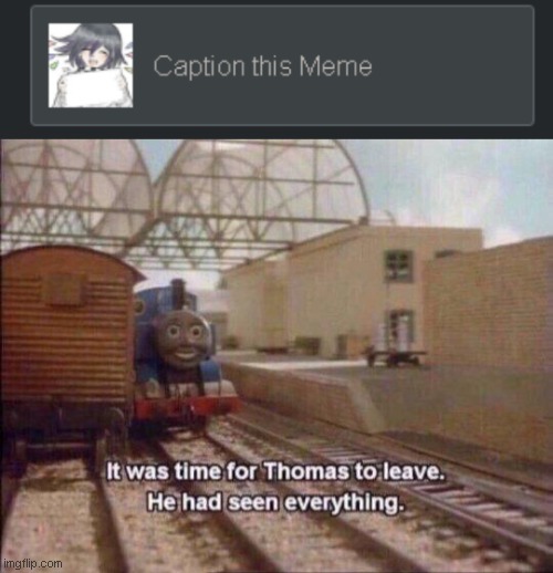 image tagged in it was time for thomas to leave he had seen everything | made w/ Imgflip meme maker