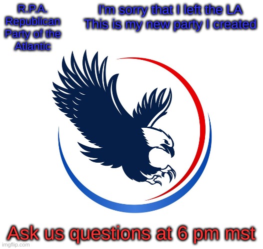 I'm sorry that I left the LA
This is my new party I created; Ask us questions at 6 pm mst | image tagged in rpa announcement | made w/ Imgflip meme maker