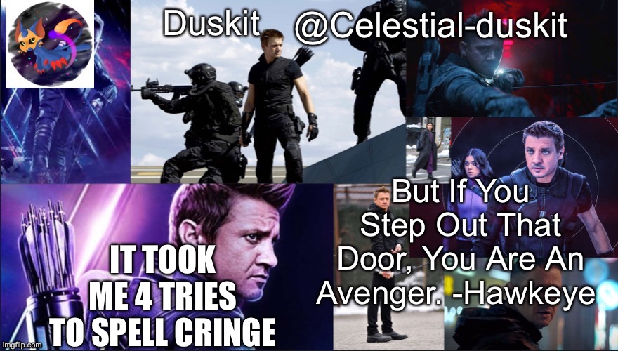 Spelling is really getting hard | IT TOOK ME 4 TRIES TO SPELL CRINGE | image tagged in duskit s hawkeye temp | made w/ Imgflip meme maker