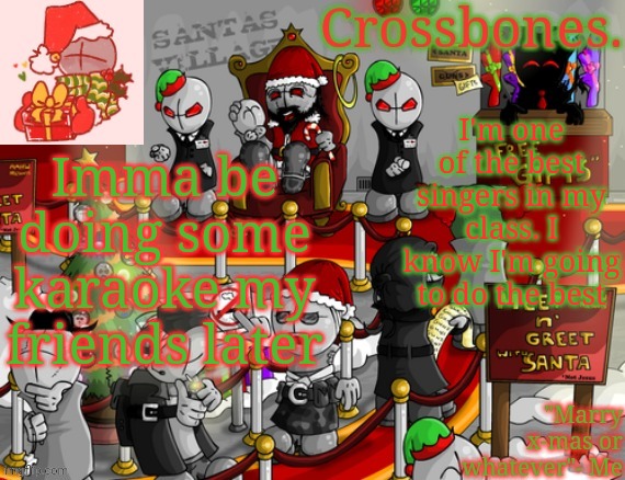 Crossbones x-mas madness temp | I'm one of the best singers in my class. I know I'm going to do the best; Imma be doing some karaoke my friends later | image tagged in crossbones x-mas madness temp | made w/ Imgflip meme maker