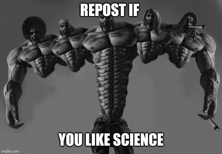 Penta Giga Chad | REPOST IF; YOU LIKE SCIENCE | image tagged in penta giga chad | made w/ Imgflip meme maker