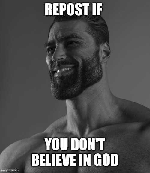 Giga Chad | REPOST IF; YOU DON'T BELIEVE IN GOD | image tagged in giga chad | made w/ Imgflip meme maker